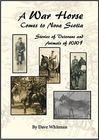 A War Horse Comes to Nova Scotia: Stories of Veterans and Animals of WW 1