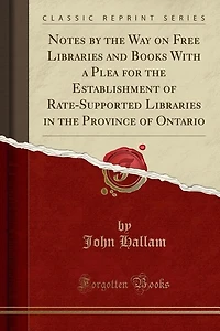 Notes by the Way on Free Libraries and Books With a Plea for Establishment of Rate-Supported Province Ontario (Classic Reprint)