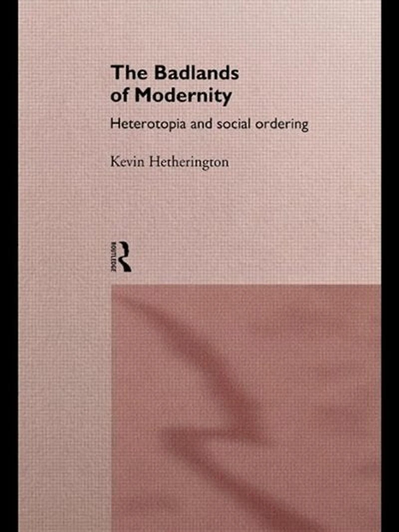 The Badlands of Modernity: Heterotopia and Social Ordering