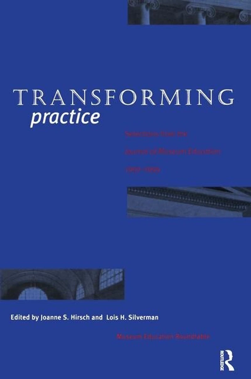 Transforming Practice: Selections From The Journal Of Museum Education, 1992-1999