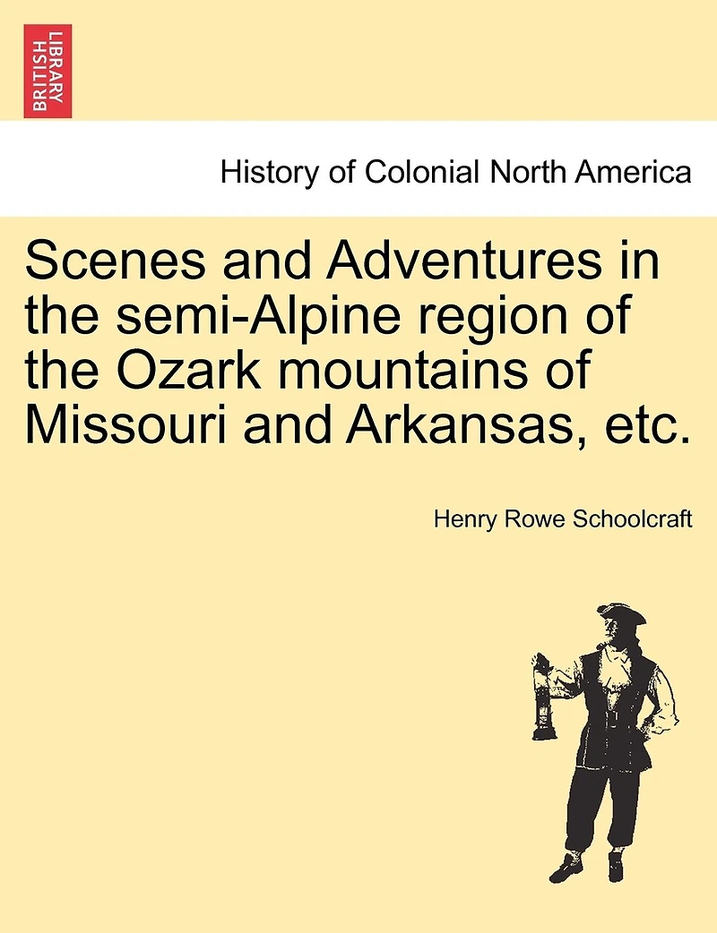 Scenes And Adventures In The Semi-alpine Region Of The Ozark Mountains Of Missouri And Arkansas, Etc.