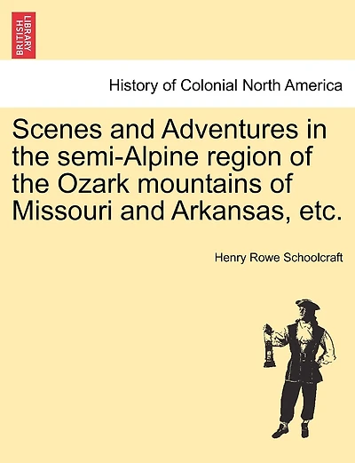 Scenes And Adventures In The Semi-alpine Region Of The Ozark Mountains Of Missouri And Arkansas, Etc.