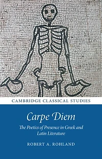 Carpe Diem: The Poetics of Presence Greek and Latin Literature