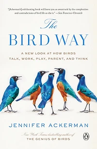 The Bird Way: A New Look At How Birds Talk, Work, Play, Parent, And Think