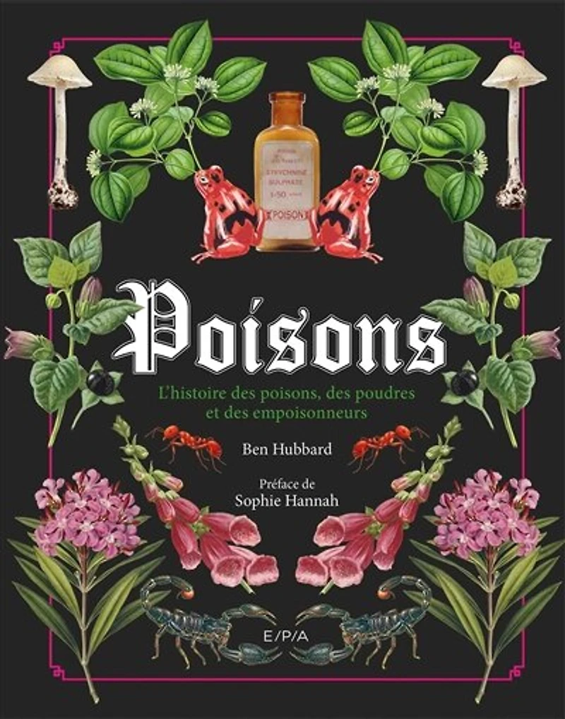 Poisons: l'histoire des poisons, des poudres et des empoisonneurs