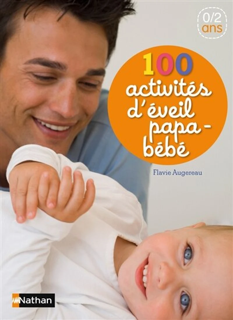 100 activités d'éveil papa-bébé: 0-2 ans