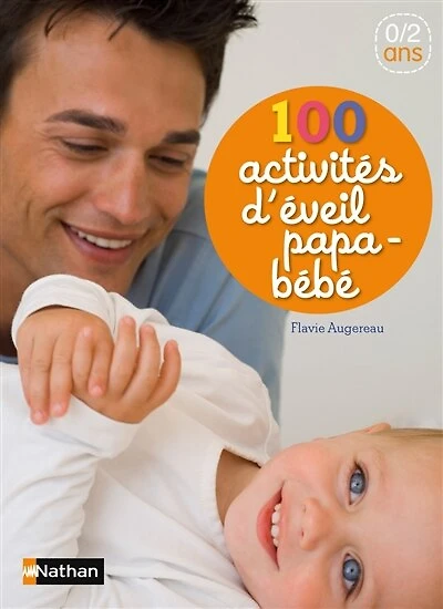 100 activités d'éveil papa-bébé: 0-2 ans