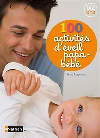 100 activités d'éveil papa-bébé: 0-2 ans