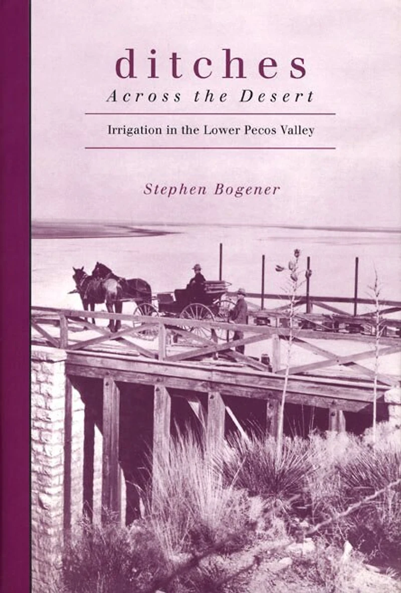 Ditches Across The Desert: Irrigation In The Lower Pecos Valley