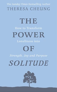The Power of Solitude: How to Transform Loneliness into Strength, Joy and Purpose