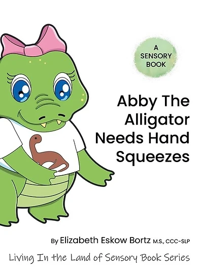 Abby the Alligator Needs Hand Squeezes: A Sensory Book: Living in the Land of Sensory Book Series