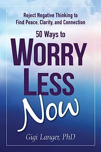 50 Ways to Worry Less Now: Reject Negative Thinking Find Peace, Clarity, and Connection