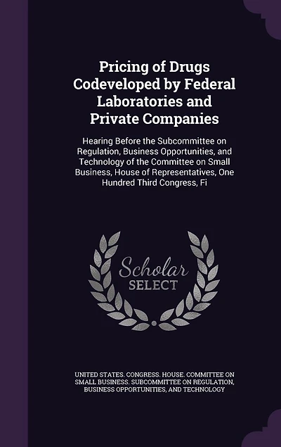 Pricing of Drugs Codeveloped by Federal Laboratories and Private Companies: Hearing Before the Subcommittee on Regulation, Business Opportunities, Technology Commit