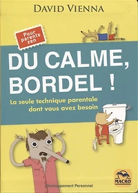 Du calme, bordel !: la seule technique parentale dont vous avez besoin