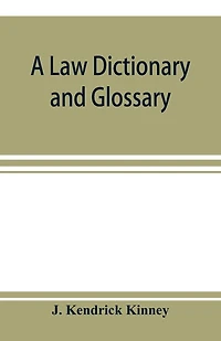 A Law Dictionary And Glossary: Primarily For The Use Of Students, But Adapted Also To Profession At Large