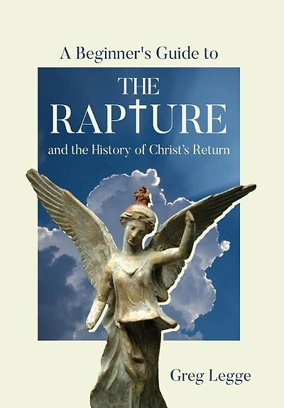 A Beginner's Guide to the Rapture: and History of Christ's Return