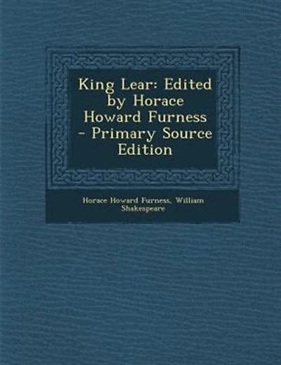 King Lear: Edited by Horace Howard Furness - Primary Source Edition