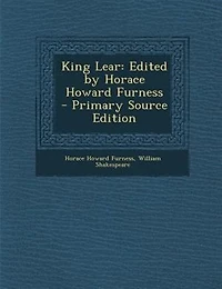 King Lear: Edited by Horace Howard Furness - Primary Source Edition