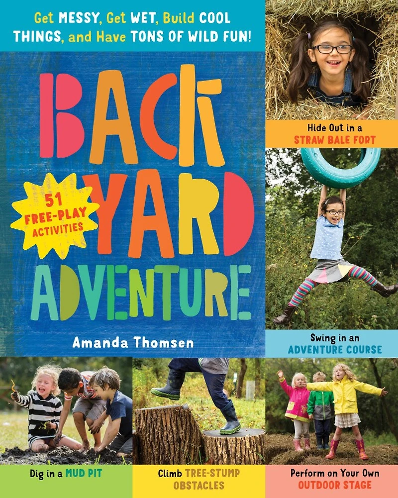 Backyard Adventure: Get Messy, Wet, Build Cool Things, And Have Tons Of Wild Fun! 51 Free-play Activities