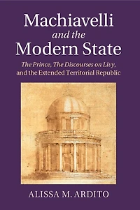 Machiavelli and the Modern State: Prince, Discourses on Livy, Extended Territorial Republic