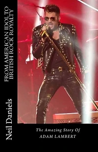 From American Idol To British Rock Royalty - The Amazing Story Of Adam Lambert