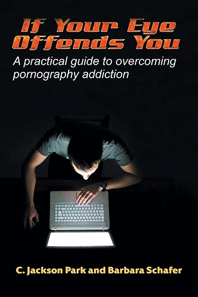If Your Eye Offends You: A practical guide to overcoming pornography addiction