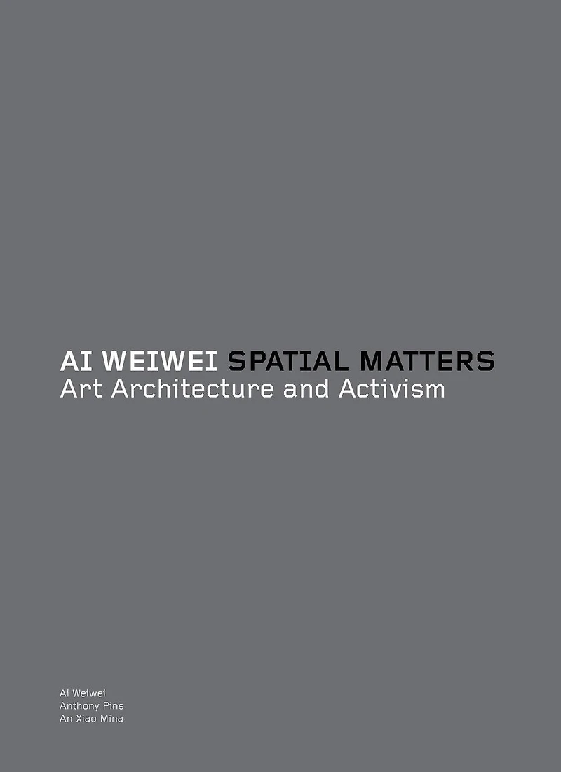 AI WEIWEI SPATIAL MATTERS: Art Architecture and Activism