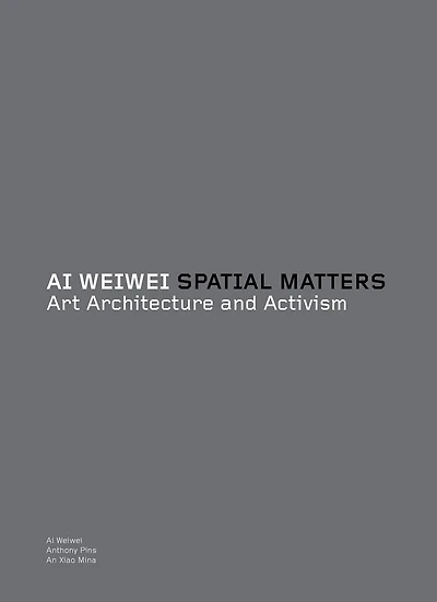 AI WEIWEI SPATIAL MATTERS: Art Architecture and Activism