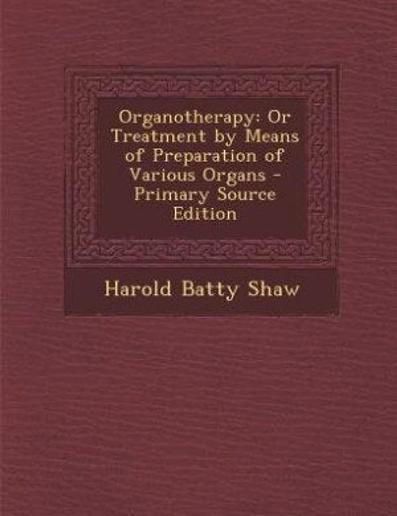 Organotherapy: Or Treatment by Means of Preparation Various Organs