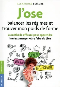 J'ose balancer les régimes et trouver mon poids de forme: la méthode efficace pour apprendre à mieux manger se faire du bien