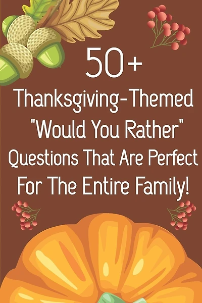 50_ Thanksgiving-themed Would You Rather Questions That Are Perfect For The Entire Family!: Would You Rather Questions About Thanksgiving