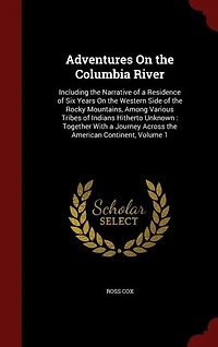Adventures On the Columbia River: Including Narrative of a Residence Six Years Western Side Rocky Mountains, Amo