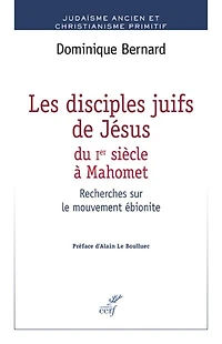 Les disciples juifs de Jésus du Ier siècle à Mahomet: recherches sur le mouvement ébionite