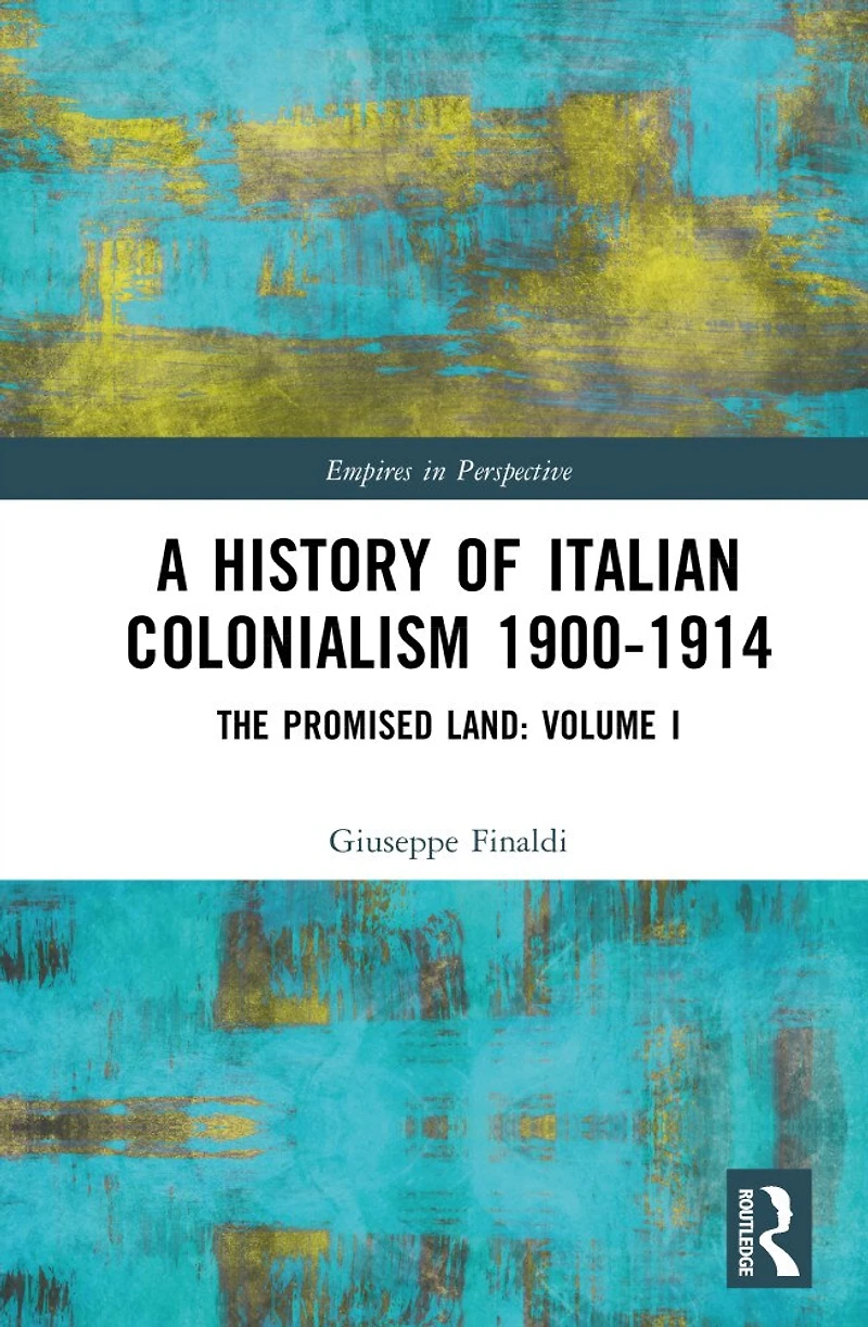 A History of Italian Colonialism 1900-1914: The Promised Land: Volume I