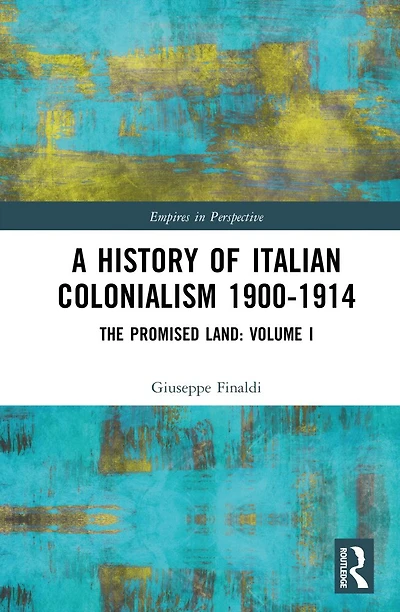 A History of Italian Colonialism 1900-1914: The Promised Land: Volume I