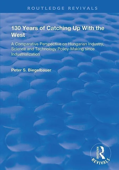 130 Years of Catching Up with the West: A Comparative Perspective on Hungarian Science and Technology Policy-making Since Industrialization