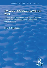 130 Years of Catching Up with the West: A Comparative Perspective on Hungarian Science and Technology Policy-making Since Industrialization
