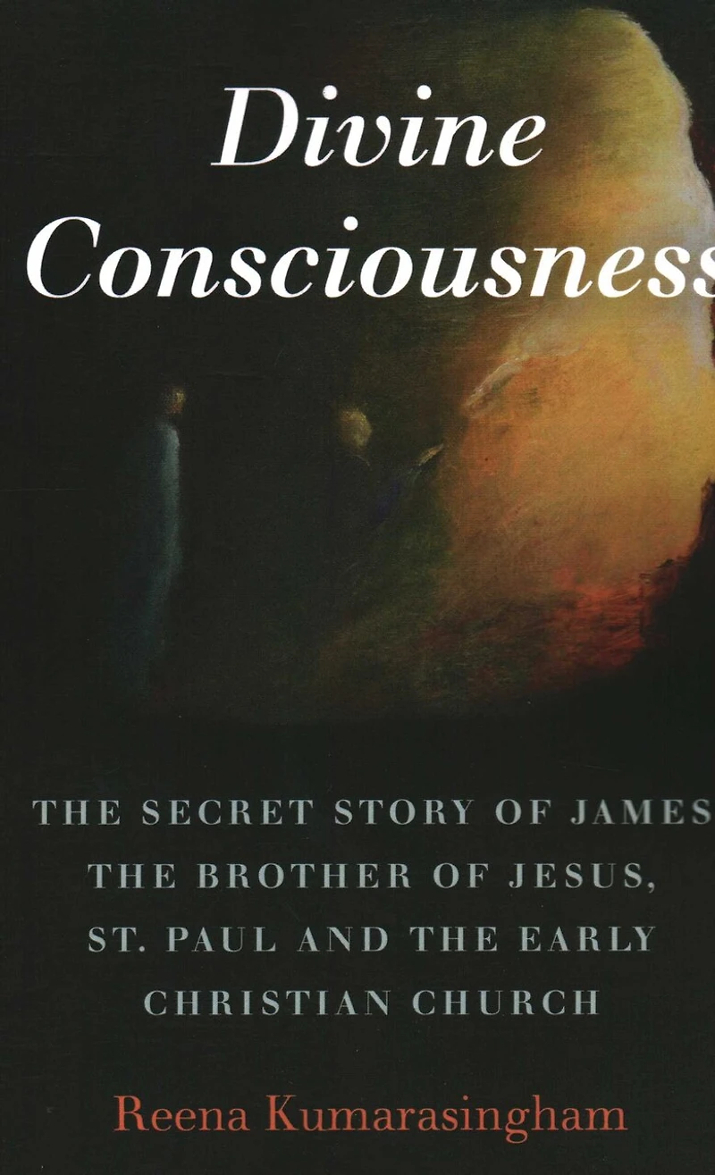 Divine Consciousness: The Secret Story of James The Brother of Jesus, St Paul and the Early Christian Church