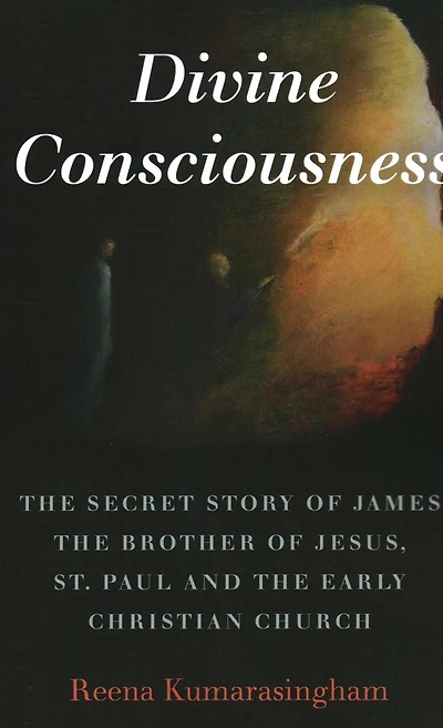 Divine Consciousness: The Secret Story of James The Brother of Jesus, St Paul and the Early Christian Church