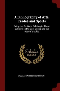 A Bibliography of Arts, Trades and Sports: Being the Sections Relating to Those Subjects Best Books Reader's Guide