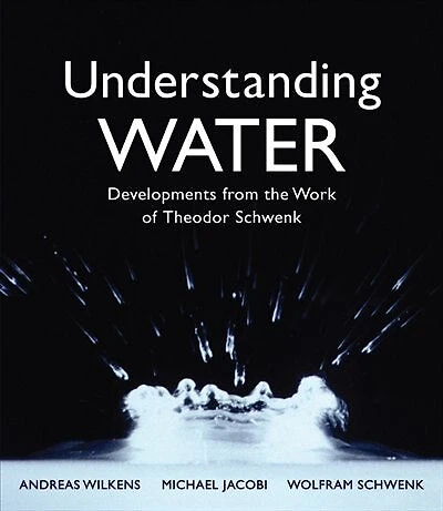 Understanding Water: Developments From The Work Of Theodor Schwenk
