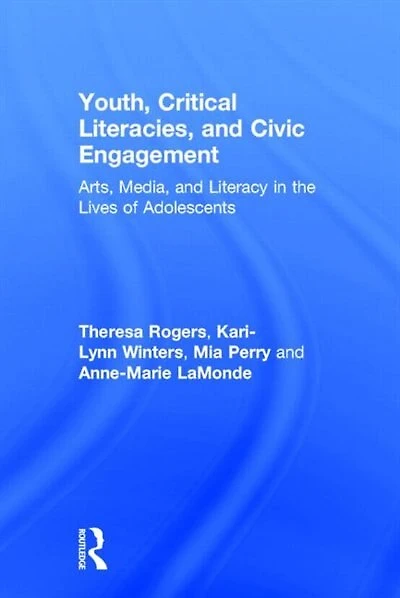Youth, Critical Literacies, and Civic Engagement: Arts, Media, Literacy the Lives of Adolescents