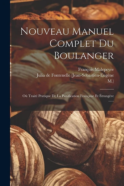 Nouveau Manuel Complet Du Boulanger: Où Traité Pratique De La Panification Française Et Étrangère ......