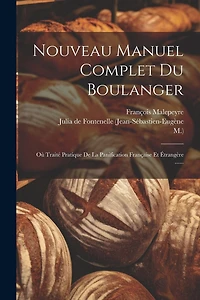 Nouveau Manuel Complet Du Boulanger: Où Traité Pratique De La Panification Française Et Étrangère ......