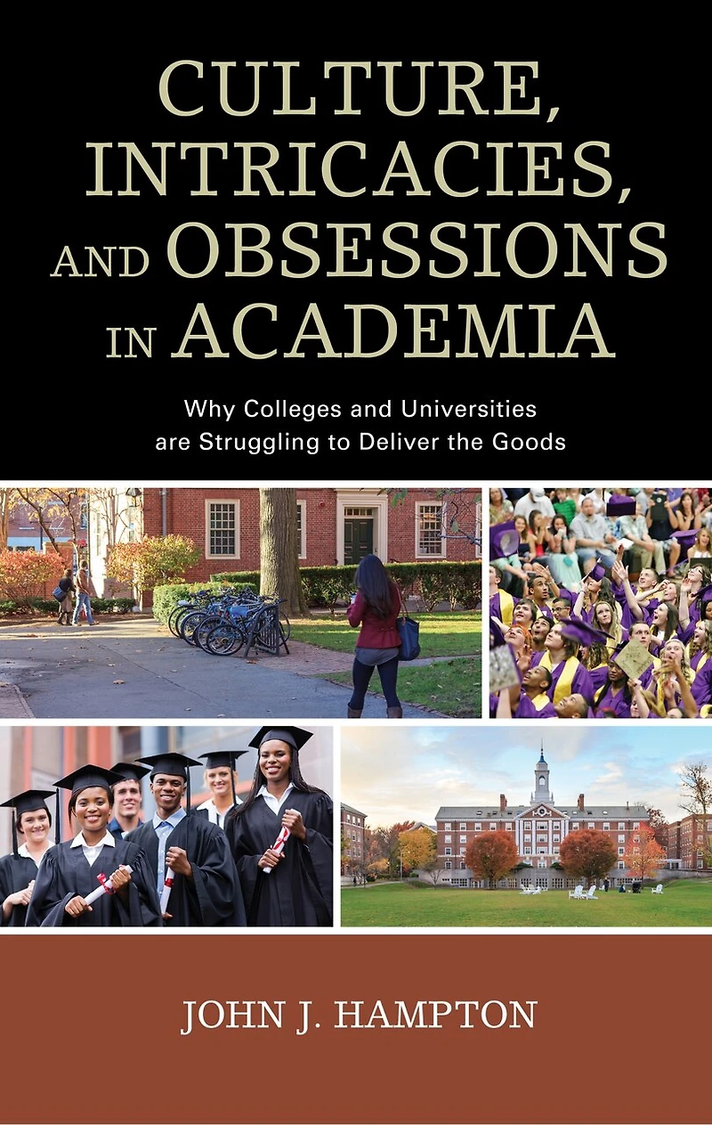 Culture, Intricacies, and Obsessions Academia: Why Colleges Universities are Struggling to Deliver the Goods
