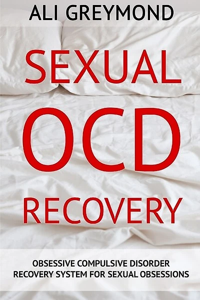 Sexual Ocd Recovery: Obsessive - Compulsive Disorder Recovery System For Sexual Obsessions