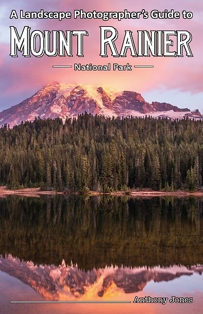 A Landscape Photographer's Guide To Mount Rainier National Park