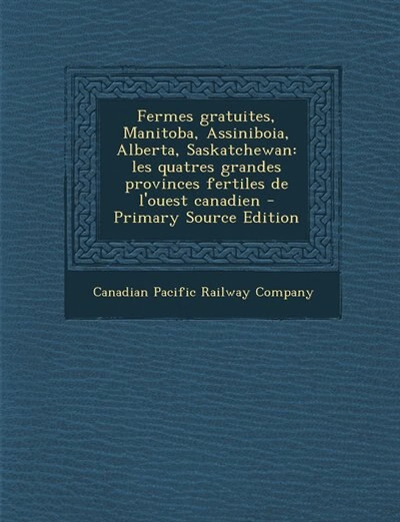 Fermes gratuites, Manitoba, Assiniboia, Alberta, Saskatchewan: Les quatres grandes provinces fertiles de l'ouest canadien