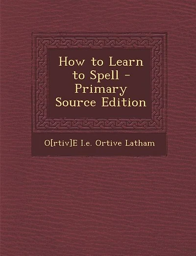 How to Learn to Spell - Primary Source Edition