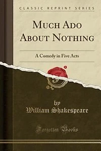 Much Ado About Nothing: A Comedy in Five Acts (Classic Reprint)